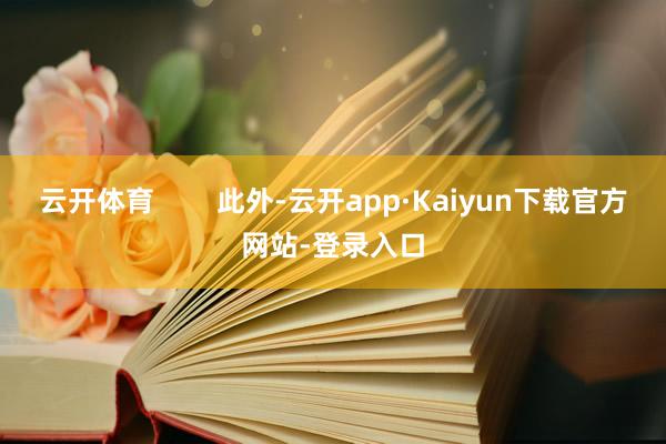 云开体育        此外-云开app·Kaiyun下载官方网站-登录入口