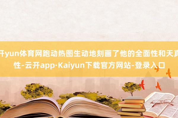 开yun体育网跑动热图生动地刻画了他的全面性和天真性-云开app·Kaiyun下载官方网站-登录入口