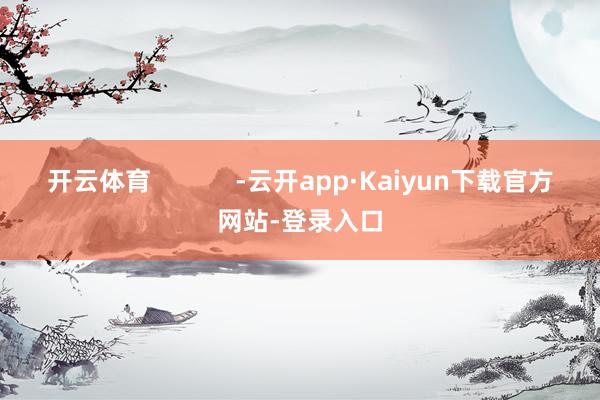 开云体育            -云开app·Kaiyun下载官方网站-登录入口