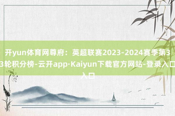 开yun体育网尊府：英超联赛2023-2024赛季第33轮积分榜-云开app·Kaiyun下载官方网