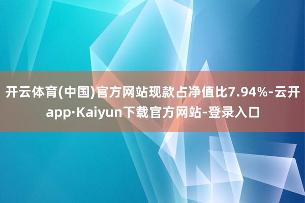 开云体育(中国)官方网站现款占净值比7.94%-云开app·Kaiyun下载官方网站-登录入口