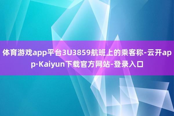 体育游戏app平台3U3859航班上的乘客称-云开app·Kaiyun下载官方网站-登录入口